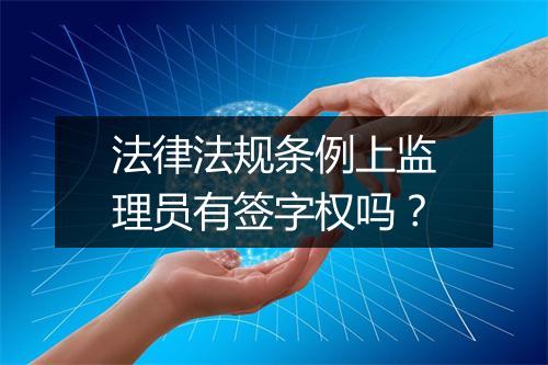 法律法规条例上监理员有签字权吗?