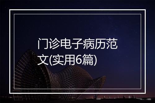 门诊电子病历范文(实用6篇)