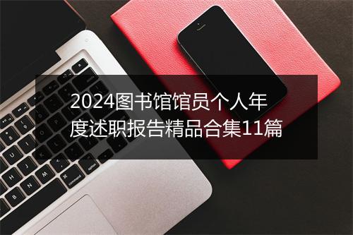2024图书馆馆员个人年度述职报告精品合集11篇