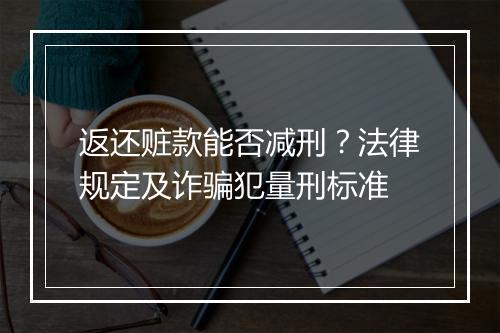返还赃款能否减刑?法律规定及诈骗犯量刑标准