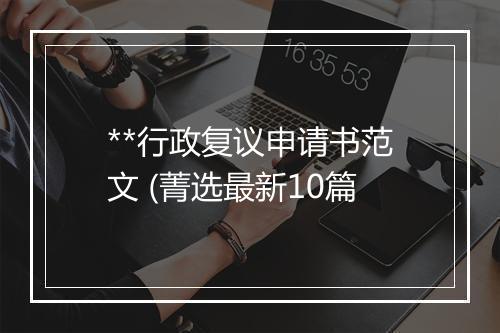 **行政复议申请书范文 (菁选最新10篇