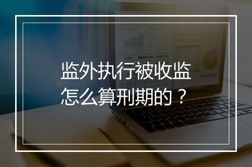 监外执行被收监怎么算刑期的?
