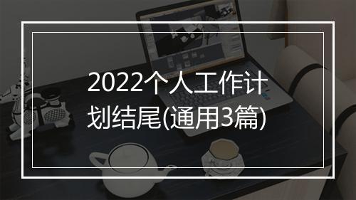 2022个人工作计划结尾(通用3篇)
