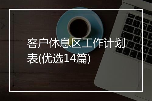 客户休息区工作计划表(优选14篇)