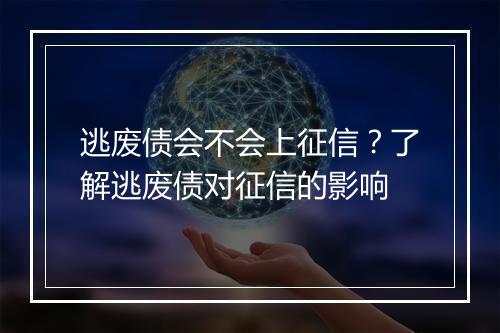 逃废债会不会上征信?了解逃废债对征信的影响