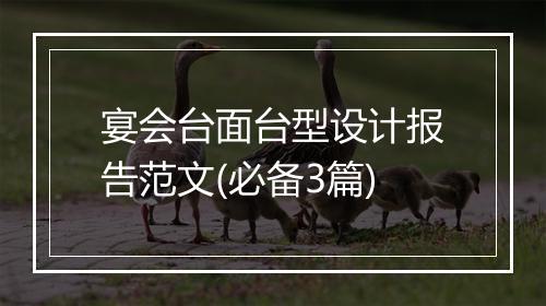 宴会台面台型设计报告范文(必备3篇)