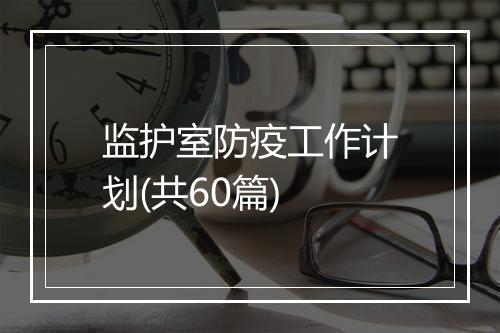 监护室防疫工作计划(共60篇)