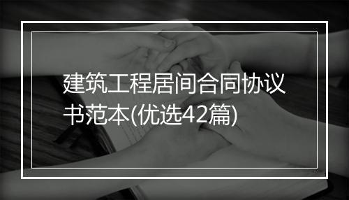 建筑工程居间合同协议书范本(优选42篇)