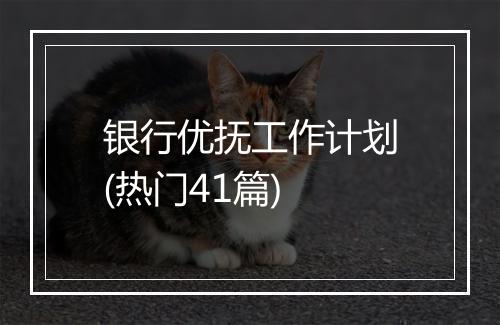 银行优抚工作计划(热门41篇)