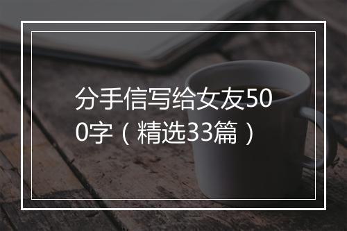 分手信写给女友500字(精选33篇)