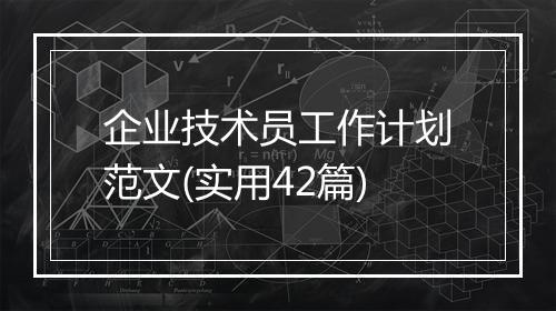 企业技术员工作计划范文(实用42篇)