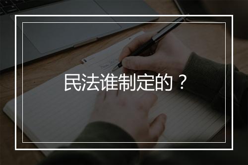 民法谁制定的?