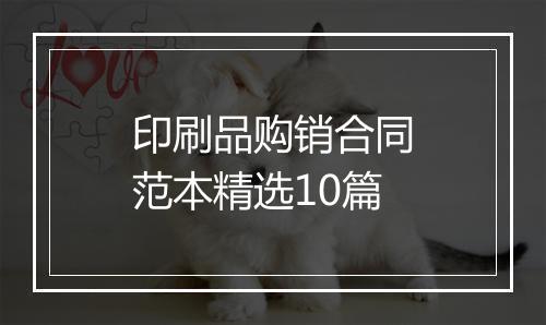 印刷品购销合同范本精选10篇