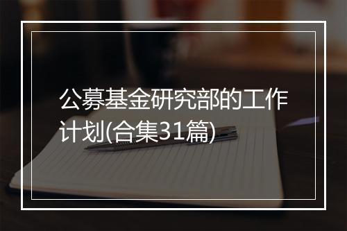 公募基金研究部的工作计划(合集31篇)