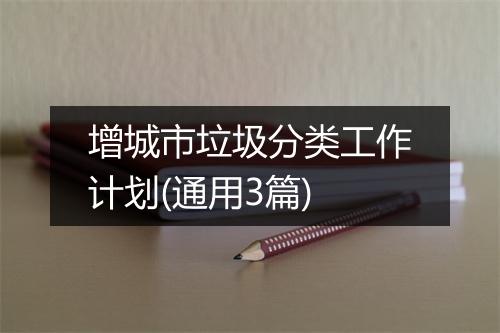 增城市垃圾分类工作计划(通用3篇)