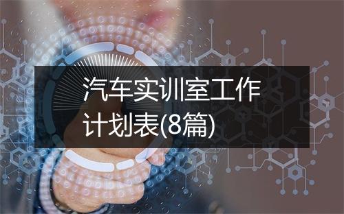 汽车实训室工作计划表(8篇)