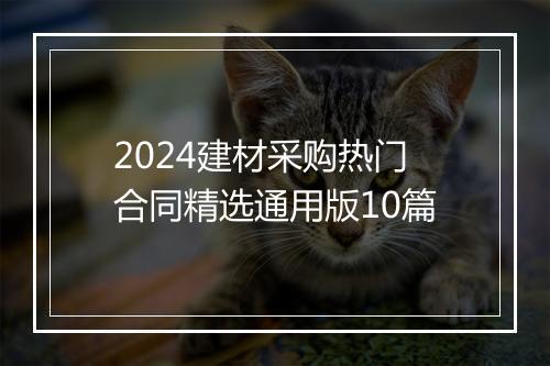 2024建材采购热门合同精选通用版10篇