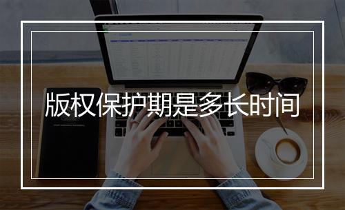 版权保护期是多长时间