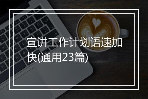 宣讲工作计划语速加快(通用23篇)