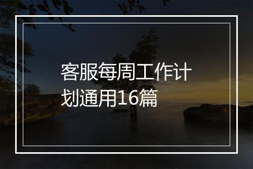客服每周工作计划通用16篇