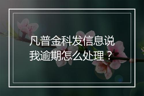 凡普金科发信息说我逾期怎么处理?