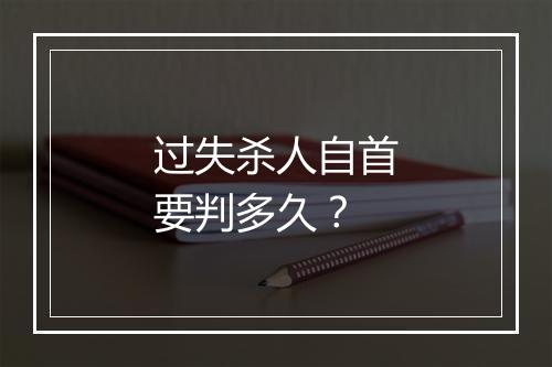 过失杀人自首要判多久?