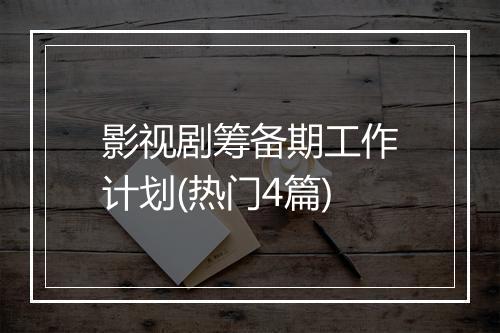 影视剧筹备期工作计划(热门4篇)