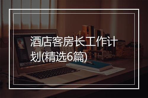 酒店客房长工作计划(精选6篇)