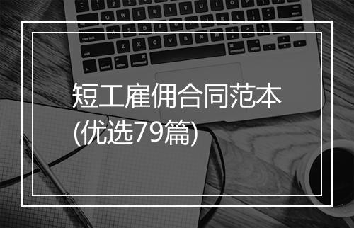 短工雇佣合同范本(优选79篇)