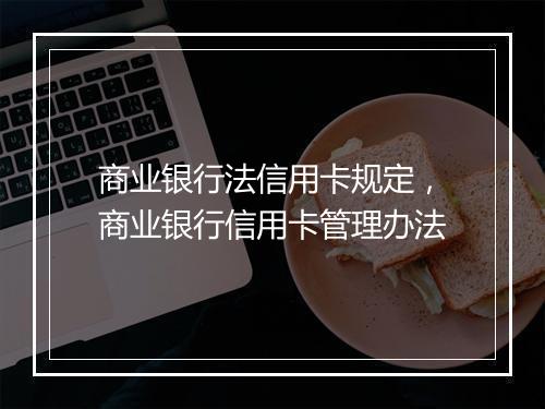 商业银行法信用卡规定,商业银行信用卡管理办法