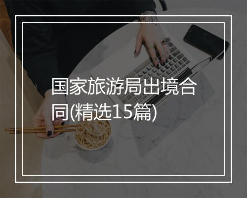 国家旅游局出境合同(精选15篇)