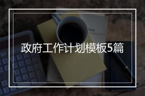 政府工作计划模板5篇
