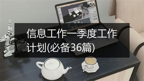 信息工作一季度工作计划(必备36篇)