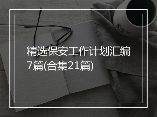 精选保安工作计划汇编7篇(合集21篇)
