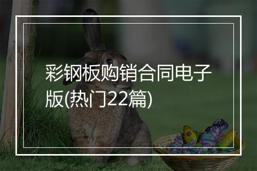 彩钢板购销合同电子版(热门22篇)