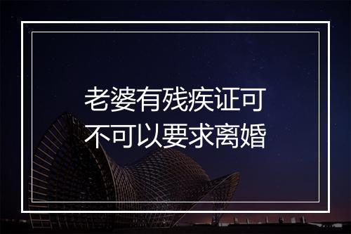老婆有残疾证可不可以要求离婚