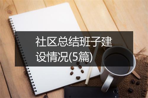 社区总结班子建设情况(5篇)