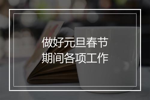 做好元旦春节期间各项工作