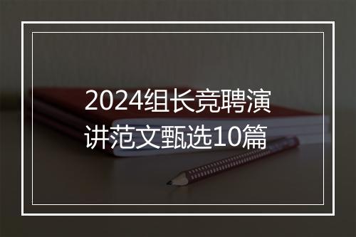 2024组长竞聘演讲范文甄选10篇