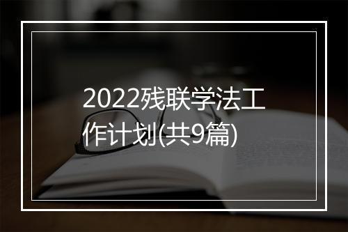 2022残联学法工作计划(共9篇)