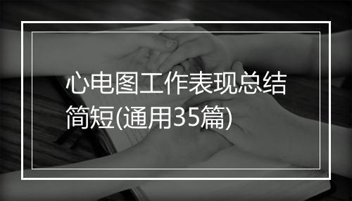 心电图工作表现总结简短(通用35篇)