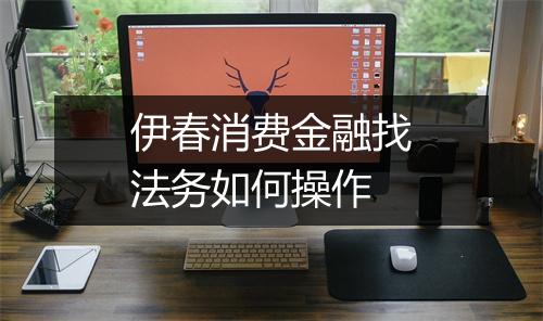 伊春消费金融找法务如何操作