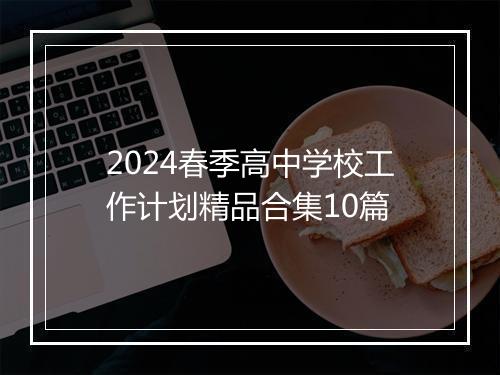 2024春季高中学校工作计划精品合集10篇