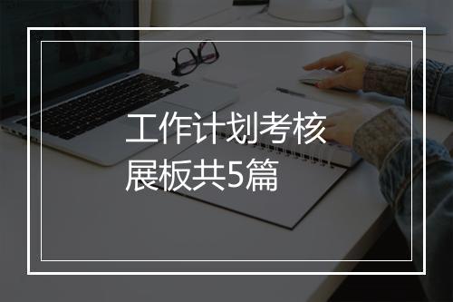 工作计划考核展板共5篇