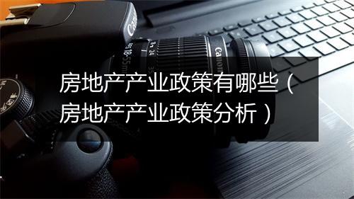 房地产产业政策有哪些(房地产产业政策分析)