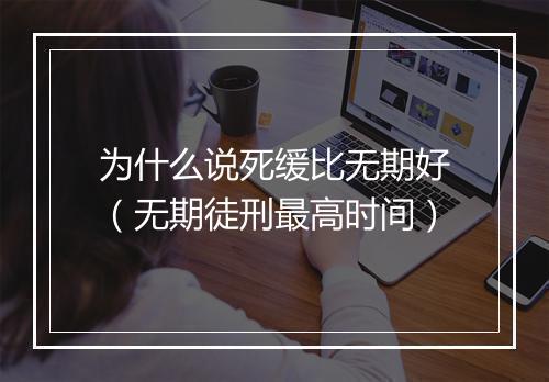 为什么说死缓比无期好(无期徒刑最高时间)