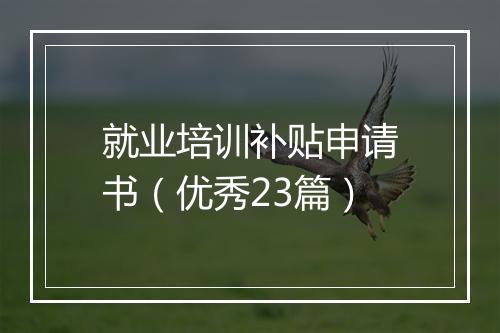 就业培训补贴申请书(优秀23篇)