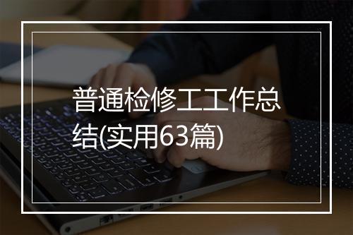 普通检修工工作总结(实用63篇)