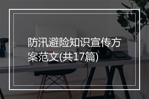 防汛避险知识宣传方案范文(共17篇)