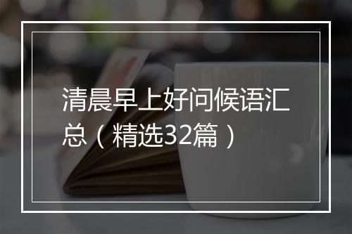 清晨早上好问候语汇总(精选32篇)